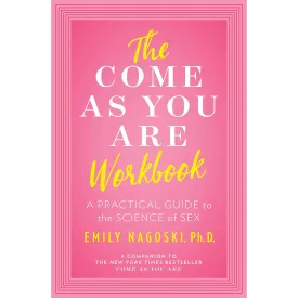 The Come As You Are Workbook: A Practical Guide to the Science of Sex